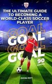 The Ultimate Guide to Becoming a World-Class Soccer Player (eBook, ePUB)