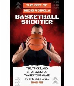 The Art of Being a Deadly Basketball Shooter (eBook, ePUB) - Pitt, Jhon