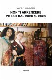 Non ti arrendere. Poesie dal 2020 al 2023 (eBook, ePUB)