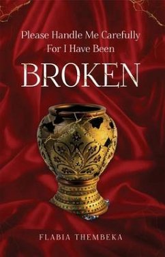 Please handle me carefully for I have been broken (eBook, ePUB) - Thembeka, Flabia