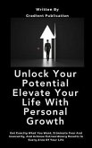 Unlock Your Potential Elevate Your Life With Personal Growth (eBook, ePUB)