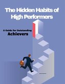 The Hidden Habits of High Performers: A Guide for Outstanding Achievers (eBook, ePUB)