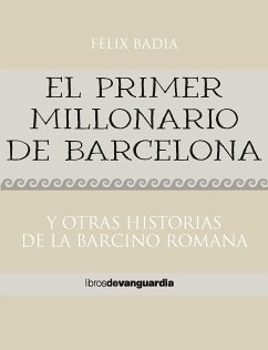 El primer millonario de Barcelona. Y otras historias de la Barcino romana (eBook, ePUB) - Badia, Fèlix