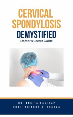 Cervical Spondylosis Demystified: Doctor's Secret Guide (eBook, ePUB) - Kashyap, Ankita; Sharma, Krishna N.