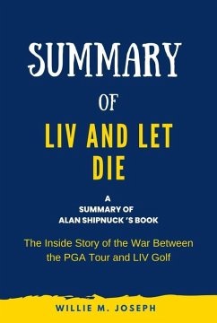 Summary of Liv and Let Die by Alan Shipnuck: The Inside Story of the War Between the PGA Tour and Liv Golf (eBook, ePUB) - Joseph, Willie M.