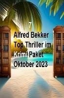 7 Alfred Bekker Top Thriller im Krimi Paket Oktober 2023 (eBook, ePUB) - Bekker, Alfred