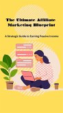 The Ultimate Affiliate Marketing Blueprint: A Strategic Guide to Earning Passive Income (eBook, ePUB)