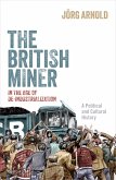 The British Miner in the Age of De-Industrialization (eBook, PDF) The British Miner in the Age of De-Industrialization (eBook, PDF)
