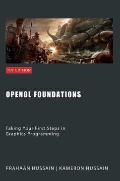 OpenGL Foundations: Taking Your First Steps in Graphics Programming (eBook, ePUB) - Hussain, Kameron; Hussain, Frahaan