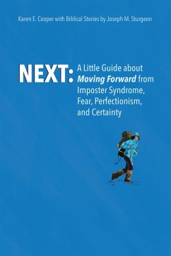 NEXT: A Little Guide About Moving Forward from Imposter Syndrome, Fear, Perfectionism, and Certainty (eBook, ePUB) - with Biblical Stories by Joseph M. Sturgeon, Karen E. Cooper
