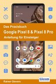 Das Praxisbuch Google Pixel 8 & Pixel 8 Pro - Anleitung für Einsteiger