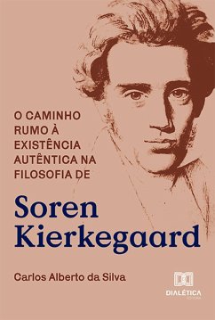 O caminho rumo à existência autêntica na filosofia de Soren Kierkegaard (eBook, ePUB) - Silva, Carlos Alberto da