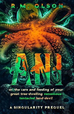 Ani, or the Care and Feeding of Your Great Tree-Dwelling Venomous Tentacled Land-Devil: A Singularity Prequel (eBook, ePUB) - Olson, R. M.