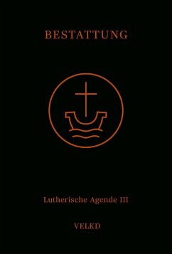 Agende für evangelisch-lutherische Kirchen und Gemeinden. Der Hauptgottesdienst... / Agende Band III: Die Amtshandlungen. Teil 5: Die Bestattung Cover Agende für evangelisch-lutherische Kirchen und Gemeinden. Der Hauptgottesdienst... / Agende Band III: Die Amtshandlungen. Teil 5: Die Bestattung