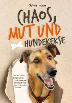 Chaos, Mut und Hundekekse - Howe, Sylvia