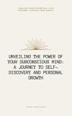 Unveiling the Power of Your Subconscious Mind: A Journey to Self-Discovery and Personal Growth (eBook, ePUB)