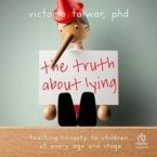 The Truth about Lying: Teaching Honesty to Children at Every Age and Stage