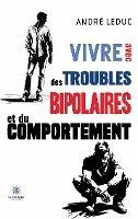 Vivre avec des troubles bipolaires et du comportement - André Leduc