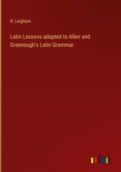 Latin Lessons adapted to Allen and Greenough's Latin Grammar - Leighton, R.