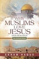 Why Muslims Love Jesus - Haque, Ekram