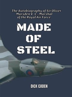 Made Of Steel: The Autobiography of Sir Oliver Marsden VC, Marshal of the Royal Air Force (eBook, ePUB) - Caden, Dick
