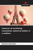 Features of oscillating viscoelastic spherical bodies in a medium