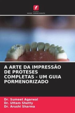 A ARTE DA IMPRESSÃO DE PRÓTESES COMPLETAS - UM GUIA PORMENORIZADO - Agarwal, Dr. Sumeet;Shetty, Dr. Uttam;Sharma, Dr. Arushi