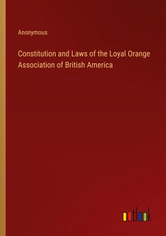 Constitution and Laws of the Loyal Orange Association of British America - Anonymous