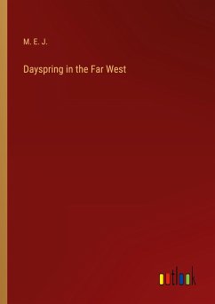 Dayspring in the Far West - M. E. J.