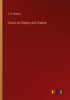 Cicero on Oratory and Orators - Watson, J. S.