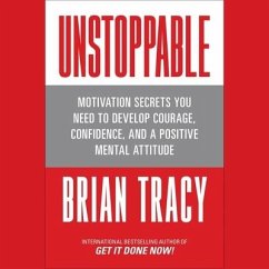 Unstoppable: Motivation Secrets You Need to Develop Courage, Confidence and a Positive Mental Attitude - Tracy, Brian