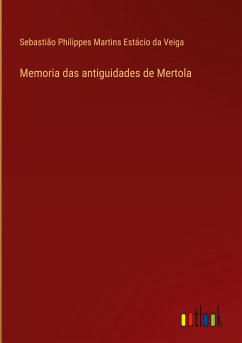 Memoria das antiguidades de Mertola - Veiga, Sebastião Philippes Martins Estácio da