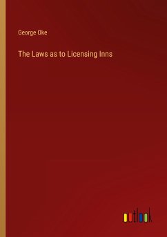 The Laws as to Licensing Inns - Oke, George