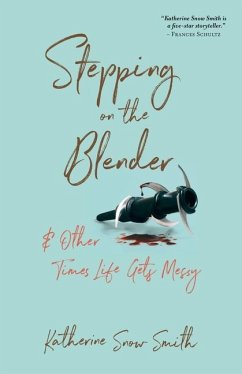 Stepping on the Blender & Other Times Life Gets Messy - Smith, Katherine Snow