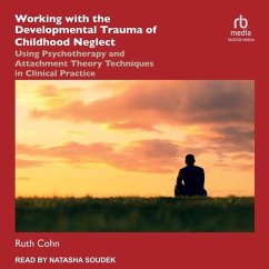Working with the Developmental Trauma of Childhood Neglect: Using Psychotherapy and Attachment Theory Techniques in Clinical Practice - Cohn, Ruth