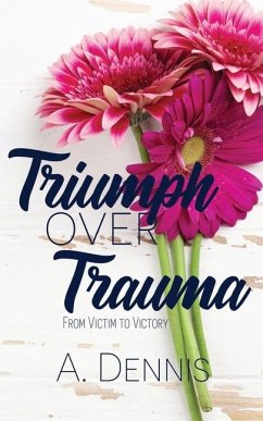 Triumph Over Trauma - Dennis, Amy