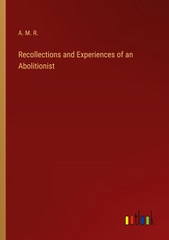 Recollections and Experiences of an Abolitionist - A. M. R.