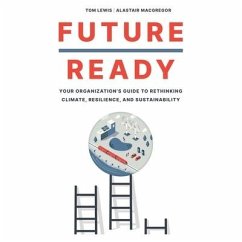 Future Ready: Your Organization's Guide to Rethinking Climate, Resilience, and Sustainability - Lewis, Tom; MacGregor, Alastair