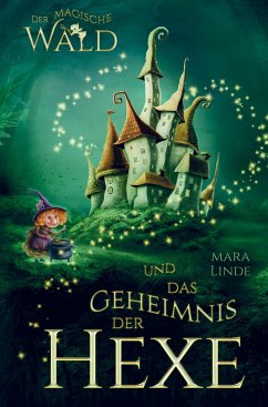 Der magische Wald und das Geheimnis der Hexe! Das besondere Kinderbuch ab 6 Jahre! - Mara Linde