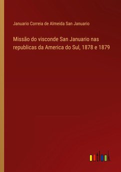 Missão do visconde San Januario nas republicas da America do Sul, 1878 e 1879 - San Januario, Januario Correia de Almeida