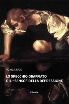 Lo specchio graffiato e il “senso” della depressione (eBook, ePUB) - Bock, Monica