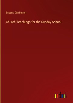 Church Teachings for the Sunday School - Carrington, Eugene