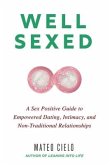 Well Sexed: A Sex Positive Guide to Empowered Dating, Intimacy, and Non-Traditional Relationships