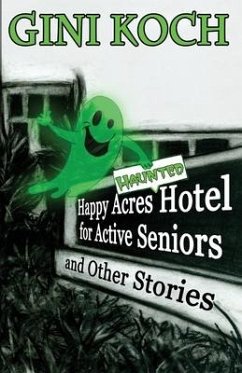The Happy Acres Haunted Hotel for Active Seniors and Other Stories - Koch, Gini