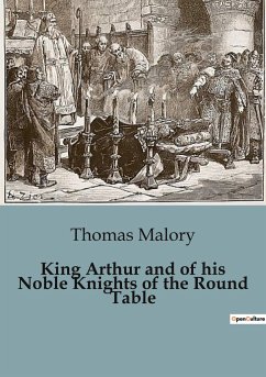 King Arthur and of his Noble Knights of the Round Table - Malory, Thomas