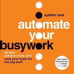 Automate Your Busywork: Do Less, Achieve More, and Save Your Brain for the Big Stuff - Tank, Aytekin