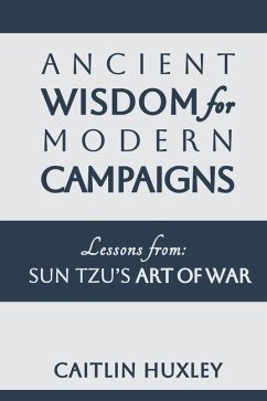 Ancient Wisdom for Modern Campaigns - Huxley, Caitlin