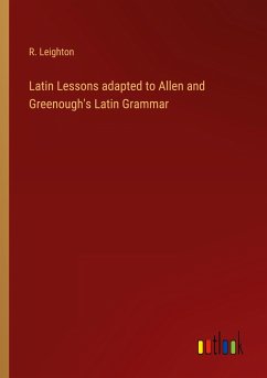 Latin Lessons adapted to Allen and Greenough's Latin Grammar - Leighton, R.