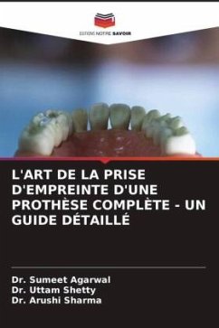 L'ART DE LA PRISE D'EMPREINTE D'UNE PROTHÈSE COMPLÈTE - UN GUIDE DÉTAILLÉ - Agarwal, Dr. Sumeet;Shetty, Dr. Uttam;Sharma, Dr. Arushi