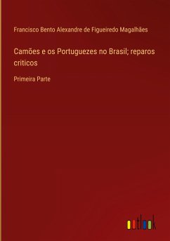 Camões e os Portuguezes no Brasil; reparos criticos - Magalhães, Francisco Bento Alexandre de Figueiredo